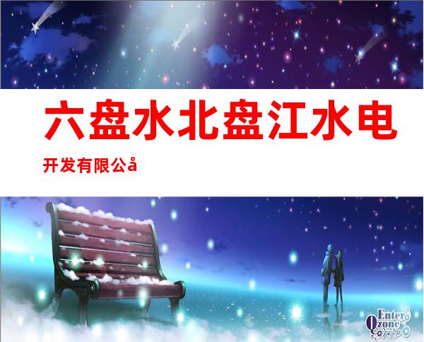 六盘水北盘江水电开发有限公司